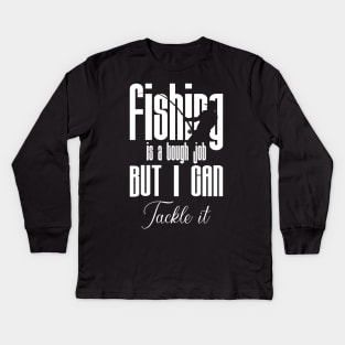 Fishing is a tough job but i can tackle it Kids Long Sleeve T-Shirt